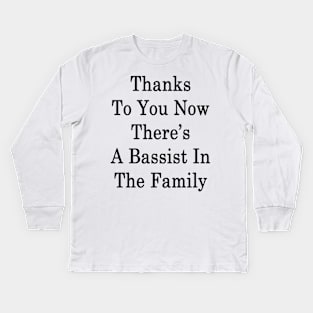 Thanks To You Now There's A Bassist In The Family Kids Long Sleeve T-Shirt